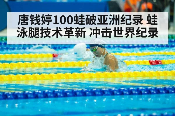 唐钱婷100蛙破亚洲纪录 蛙泳腿技术革新 冲击世界纪录