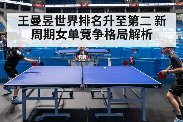王曼昱世界排名升至第二 新周期女单竞争格局解析