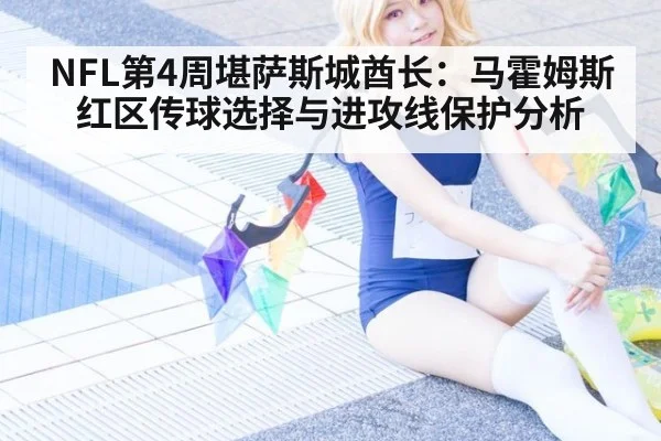 NFL第4周堪萨斯城酋长：马霍姆斯红区传球选择与进攻线保护分析